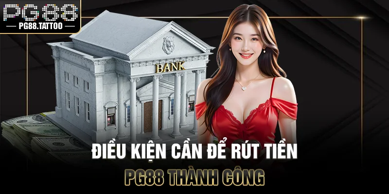 Rút Tiền PG88 Điều kiện cần để rút tiền từ PG88 thành công