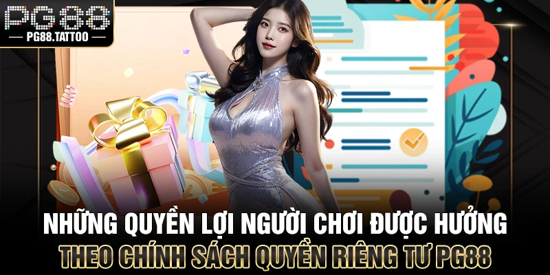 Quyền Riêng Tư Những quyền lợi người chơi được hưởng theo chính sách quyền riêng tư PG88