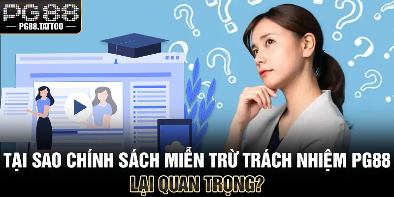 Miễn Trừ Trách Nhiệm Tại sao chính sách miễn trừ trách nhiệm PG88 lại quan trọng?