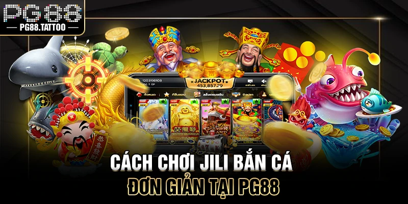Cách chơi Jili bắn cá đơn giản tại PG88