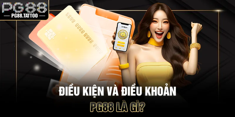 Điều Kiện Và Điều Khoản Điều kiện và điều khoản PG88 là gì?