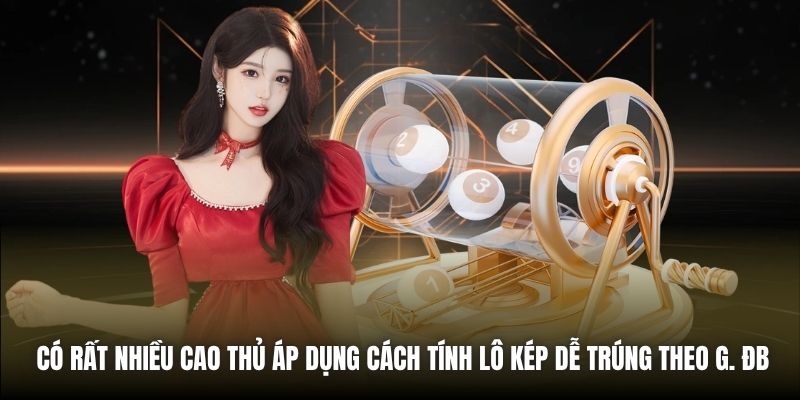 Có rất nhiều cao thủ áp dụng cách tính lô kép dễ trúng theo G. ĐB