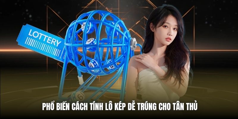 Phổ biến cách tính lô kép dễ trúng cho tân thủ