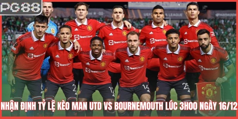 Nhận định tỷ lệ kèo Man Utd vs Bournemouth lúc 3h00 ngày 16/12