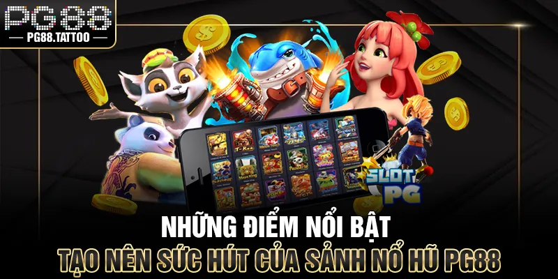 Những điểm nổi bật tạo nên sức hút của sảnh nổ hũ của PG88